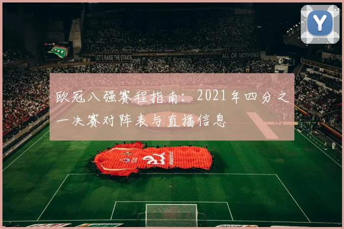 欧冠八强赛程指南：2021年四分之一决赛对阵表与直播信息